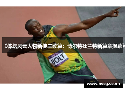 《体坛风云人物新传三续篇:博尔特杜兰特新篇章揭幕》