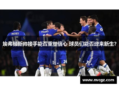 埃弗顿新帅接手能否重塑信心 球员们能否迎来新生?
